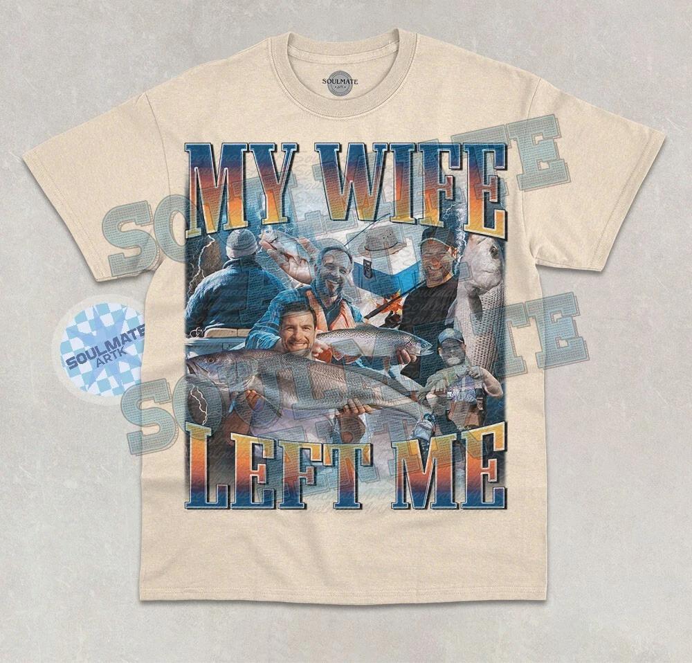 My Wife Left Me T-Shirt Funny Meme Fishing Lover Fish Bootleg Graphic Shirt 3XL