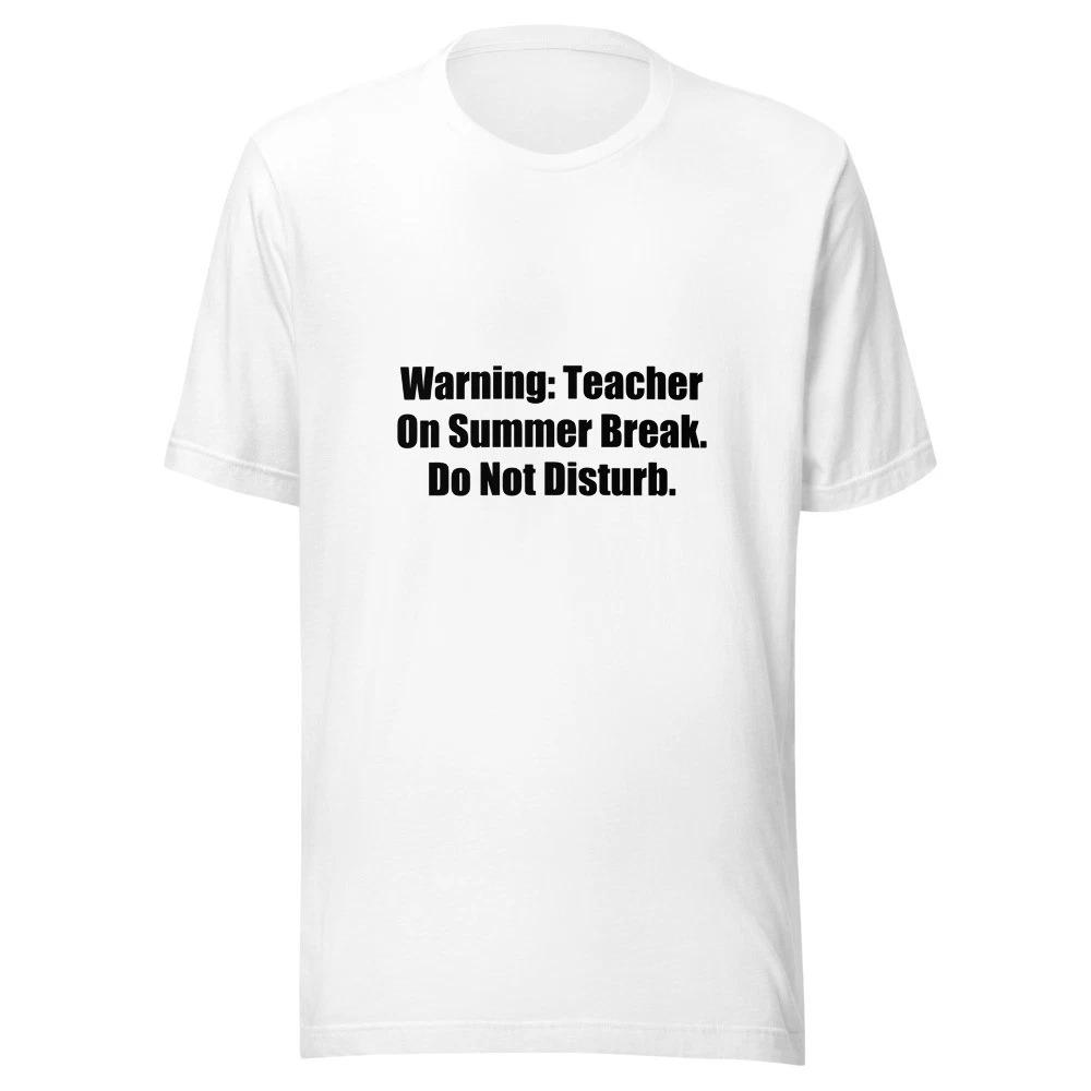 Warning Teacher On Summer Break Do Not Disturb Funny Teacher T-Shirt 2XL
