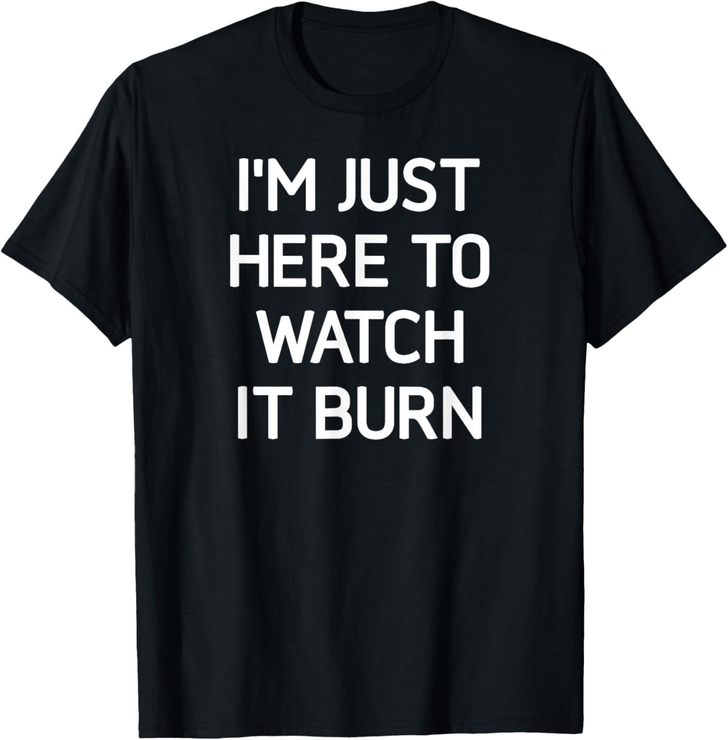 I m Just Here To Watch It Burn, Funny, Jokes, Sarcastic T-Shirt S разноцветный