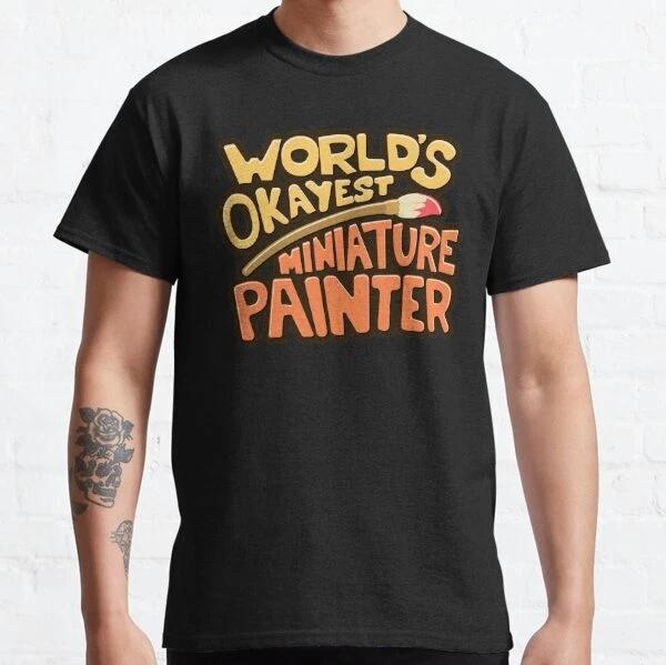 Worlds Okayest Miniature Painter Classic T-Shirt S-3XL 3XL