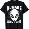 Alien Funny HUMANS AREN_T REAL UFO Extraterrestrial Gift Unisex T-Shirt