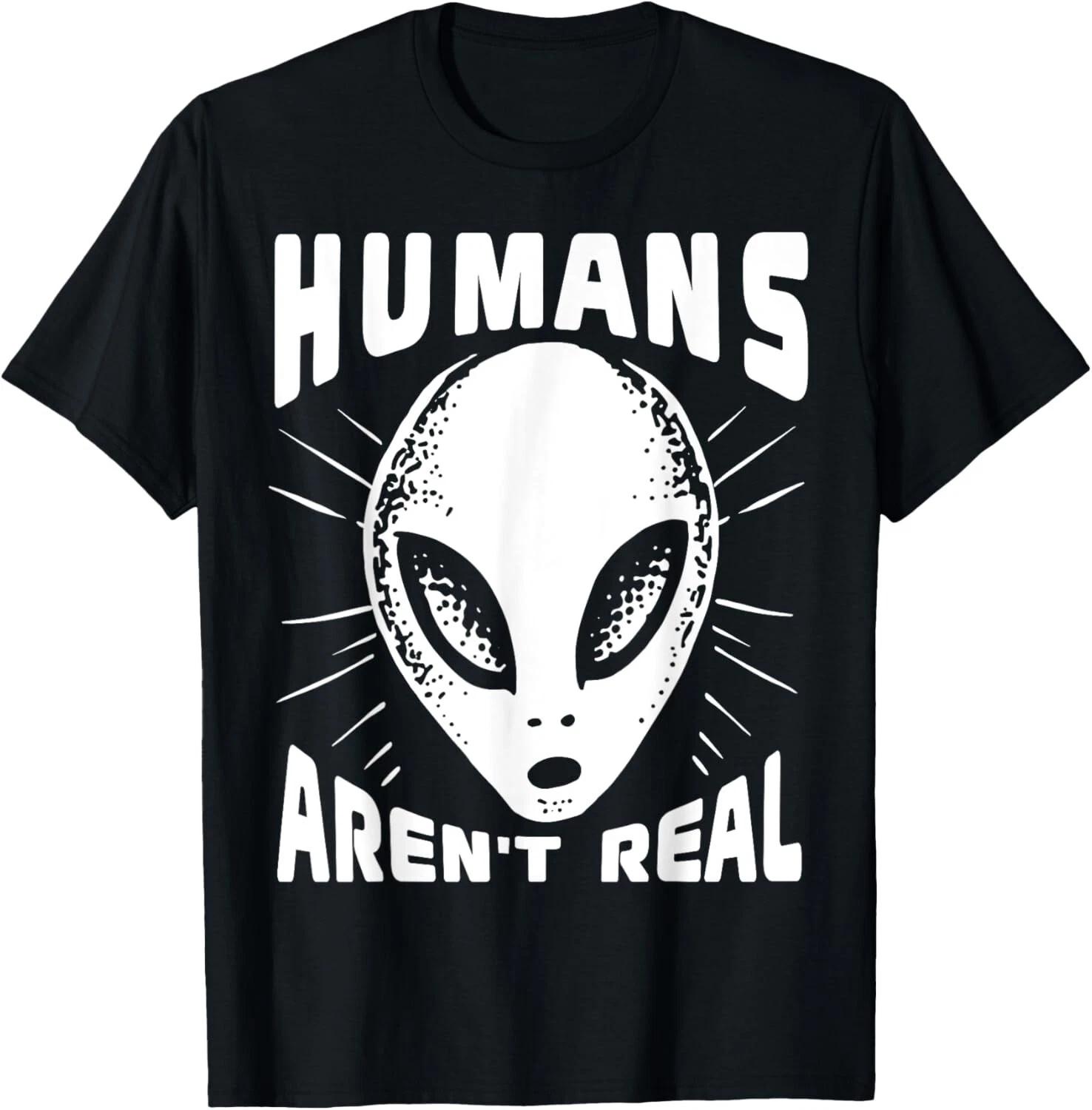 Alien Funny HUMANS AREN_T REAL UFO Extraterrestrial Gift Unisex T-Shirt 2XL