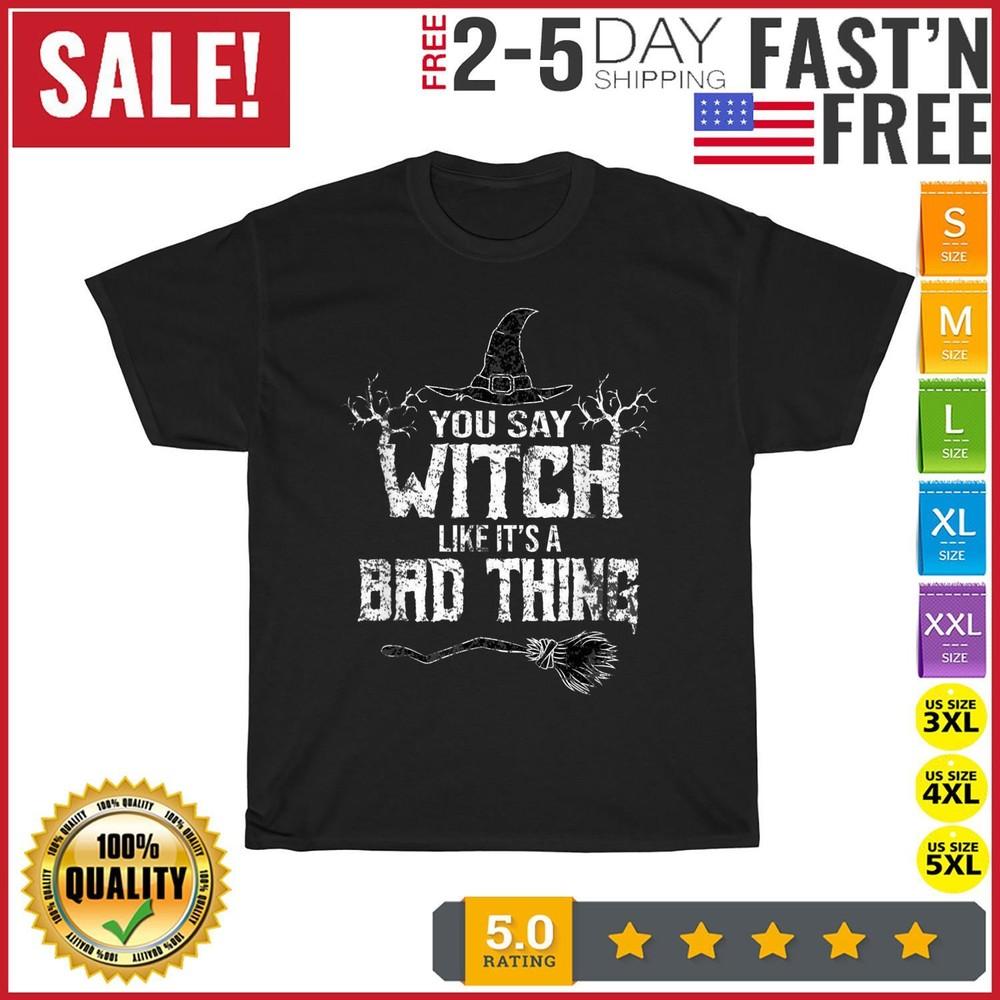 

You Say Witch Like Its A Bad Thing Halloween Vintage T Shirt Men Women Fashion M