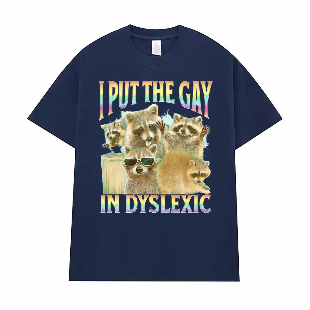 I Put The Gay in Dyslexic Funny Raccoon Meme T Shirts Men Women Short Sleeve T Shirt Casual Comfort Oversized T-shirt Streetwear