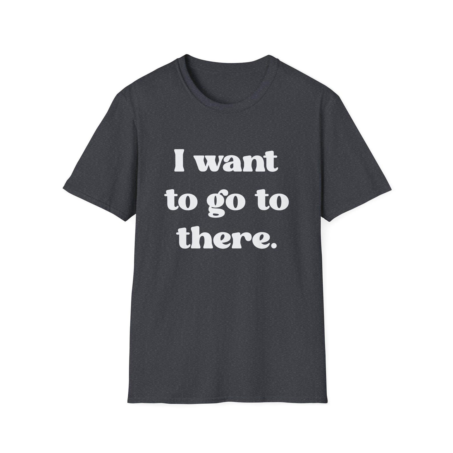 I want to go to there - Tina Fey Liz Lemon Catchphrase Softstyle Unisex T-Shirt L