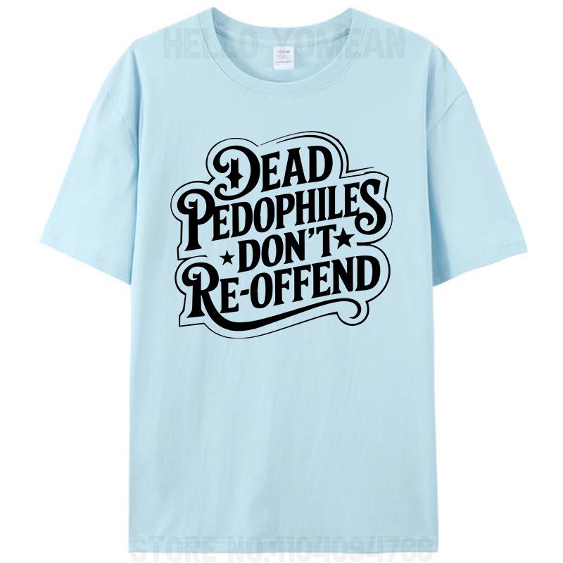 Dead Pedophiles Don't Reoffend Funny Protective Parent Quote Unisex Women Men's 100% Cotton T-Shirt Plus Size Tee Tops