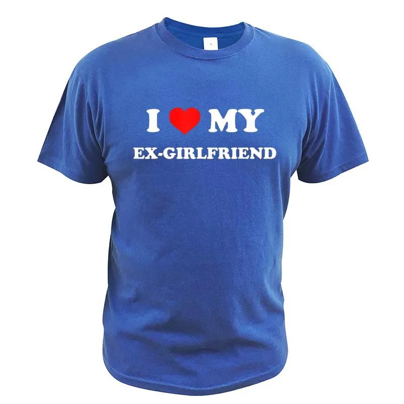 I Love My Ex-Girlfriend T Shirt Adult Humor Jokes Clothing Y2k Summer Casual 100% Cotton Unisex T-shirts EU Size