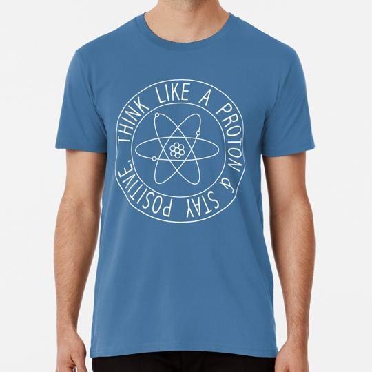 

Think Like A Proton And Stay Positive Size S to 5XL Made in the USA T-Shirt Unisex T-Shirt XXXXL