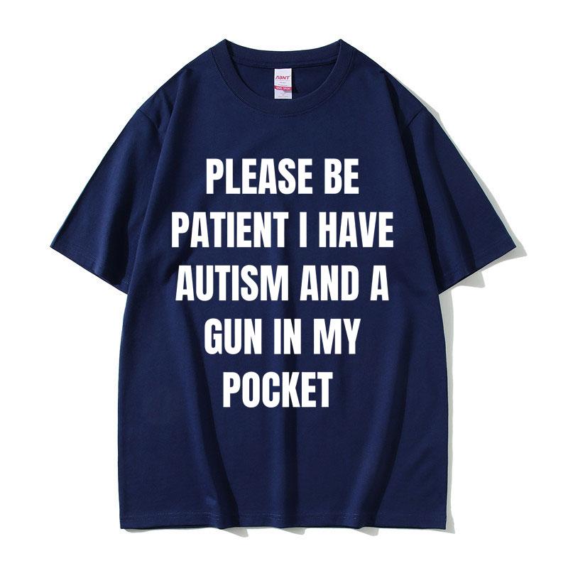 Please Be Patient I Have Autism and A Gun in My Pocket Funny Meme T Shirts Men Women Casual Cotton Vintage Short Sleeve Tshirt