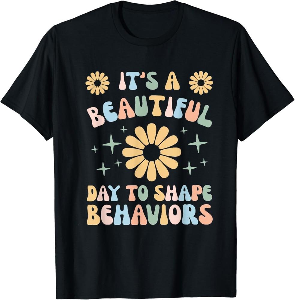 

It_s A Beautiful Day To Shape Behaviors Behavior Squad ABA Gift Unisex T-Shirt 4XL