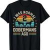 I Was Normal 2 Dobermans Ago Pinscher Dog Dad Mom Owner T-Shirt