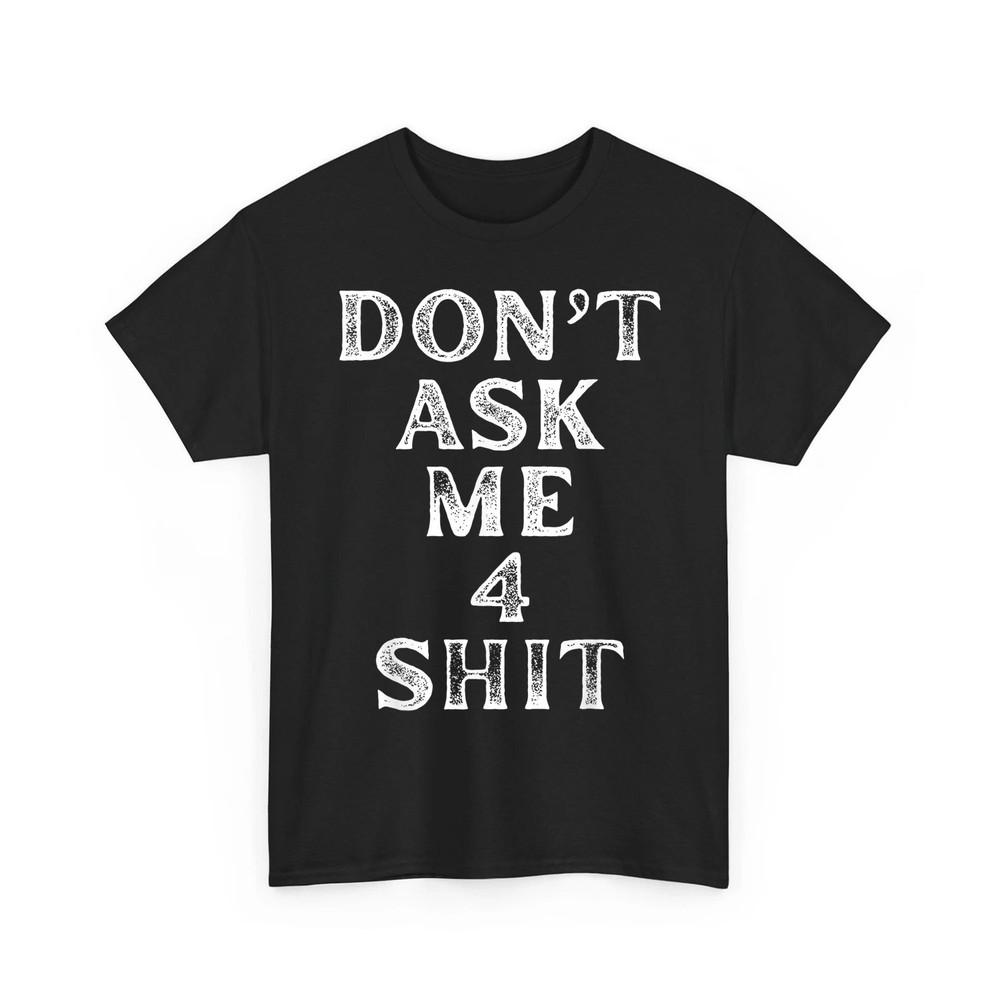 Don#039;t Ask Me 4 Shirt Funny Unisex TShirt Unisex T-Shirt XXXL