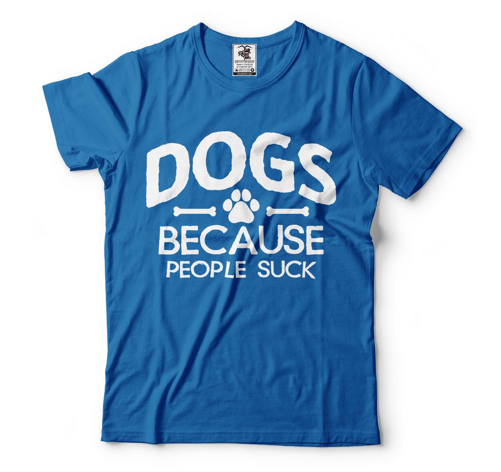 Dogs Because People Suck Funny Dog Owner Shirts Dog Humor Shirts