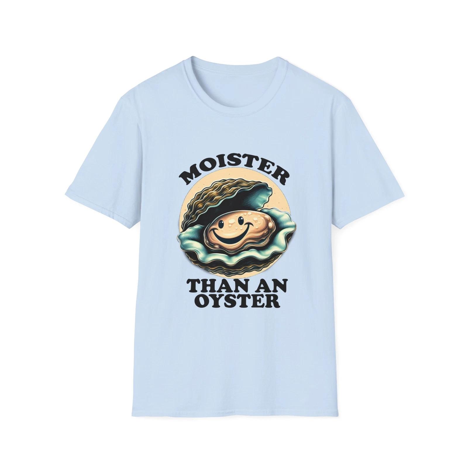 Men s and Women s T-shirts Moister than an Oyster T-Shirt - Fun and Quirky Apparel L