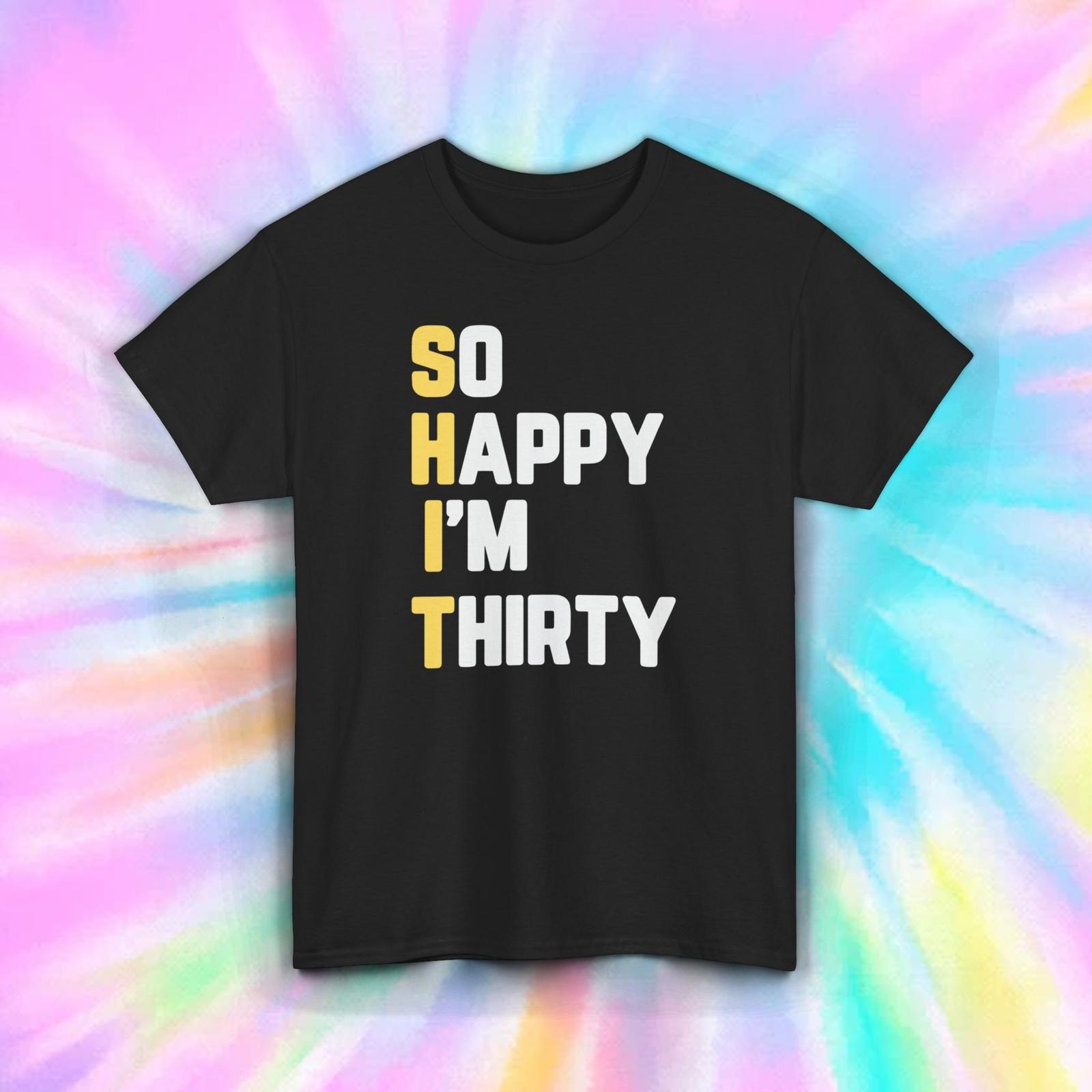 So Happy I m Thirty T-Shirt | Funny Birthday Gift | 30th Celebration Tee | S-5XL XXXL