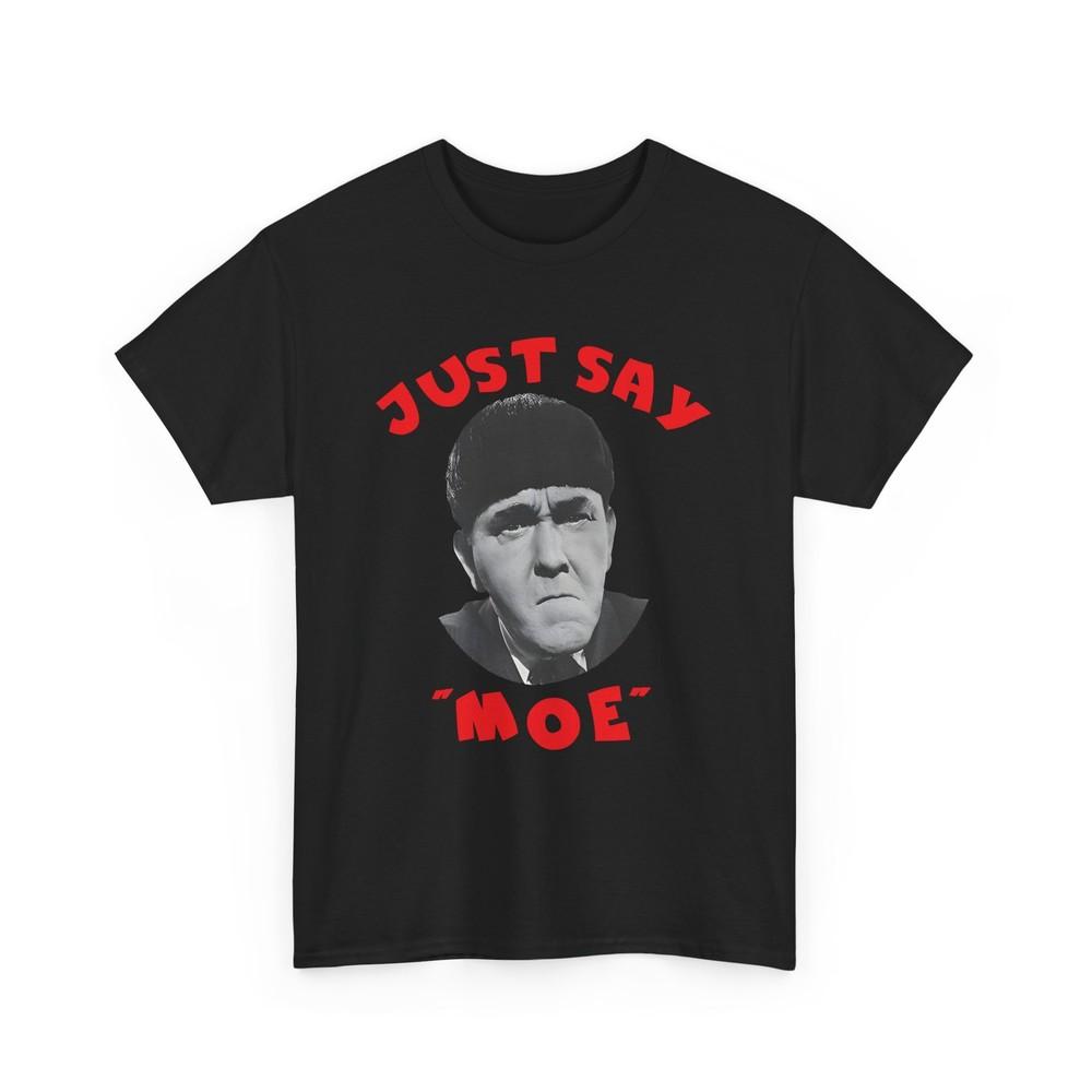 

Moe Howard Funny Meme Tee Just Say Moe Shirt Unisex T-Shirt Unisex T-Shirt XXXXL
