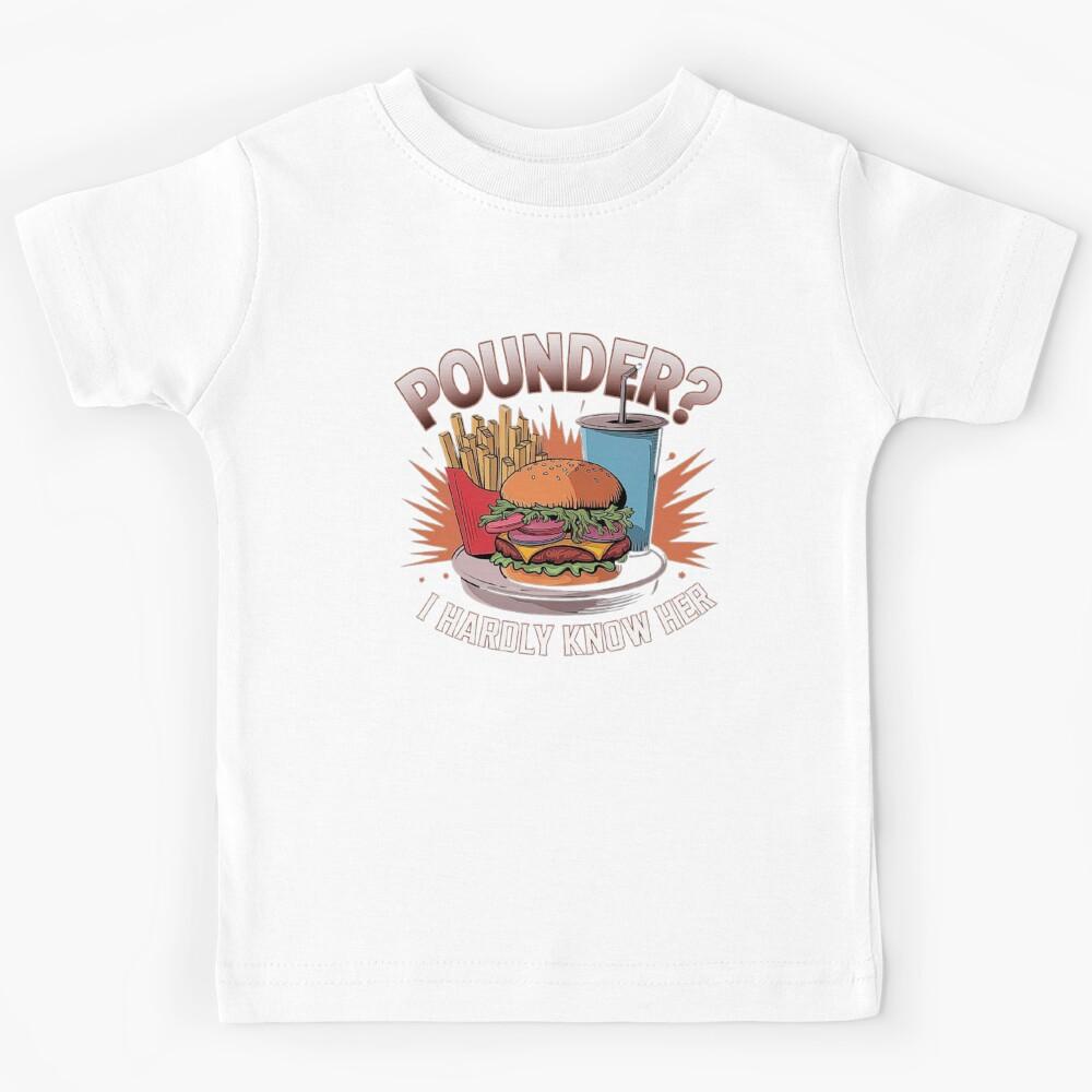 Pounder? I Hardly Know Her Funny Unhinged Hamburger Meme Kids T-Shirt 150