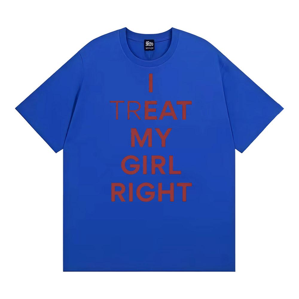 Funny I Treat My Girl Right Unisex Graphic T Shirts Men Women Hip Hop Streetwear T-shirt Casual Cotton Short Sleeve T Shirt Tops