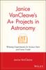 The Janice VanCleave's A+ Projects In Astronomy : Winning Experiments for Science Fairs and Extra Credit Book