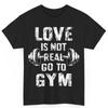 Love Is Not Real Go To Gym Workout Fitness Cotton T Shirt