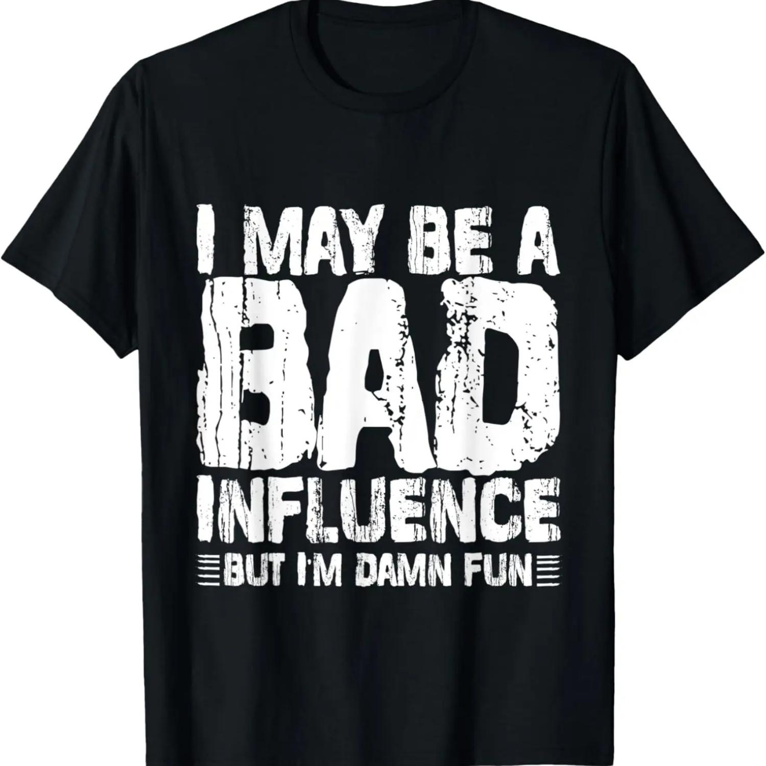 I May Be A Bad Influence But I m Damn Fun - T-Shirt S