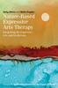 The Nature-Based Expressive Arts Therapy : Integrating the Expressive Arts and Ecotherapy Book