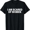Funny Saying I Am Scared Of Women T-Shirt