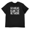 Go Ahead Blame The Network IT Gift T-Shirt Summer Tops Funny T-shirts Summer Shirt Customizeds Luxury Clothes Men