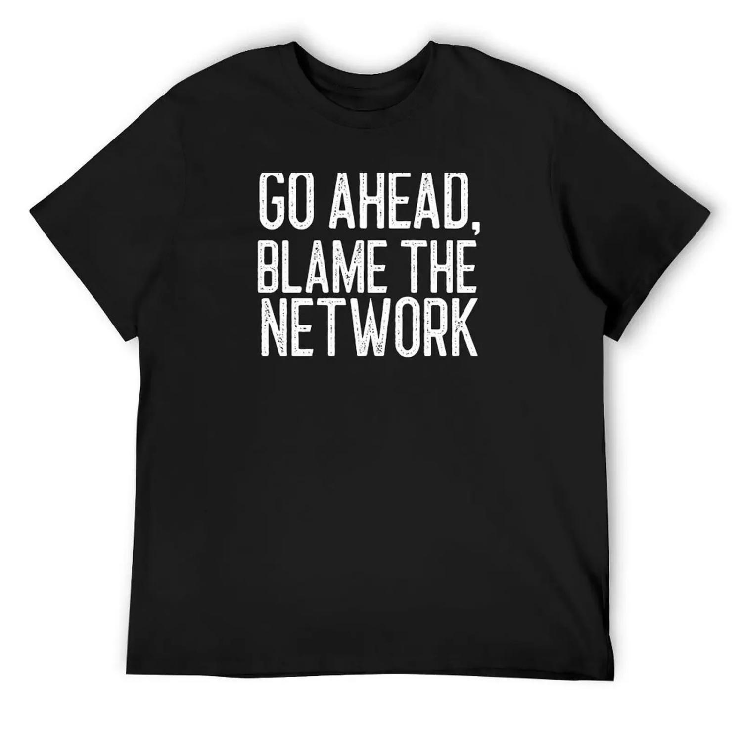 

Go Ahead Blame The Network IT Gift T-Shirt summer tops Funny t-shirts summer shirt customizeds luxury clothes men XXXXXL чорний