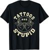Tattoos Are Stupid Sarcastic Ink Addict Tattooed T-Shirt