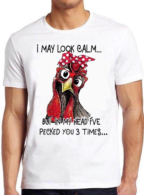 I May Look Calm But In My Head I ve Pecked You Funny Chicken Gift T Shirt M800 L