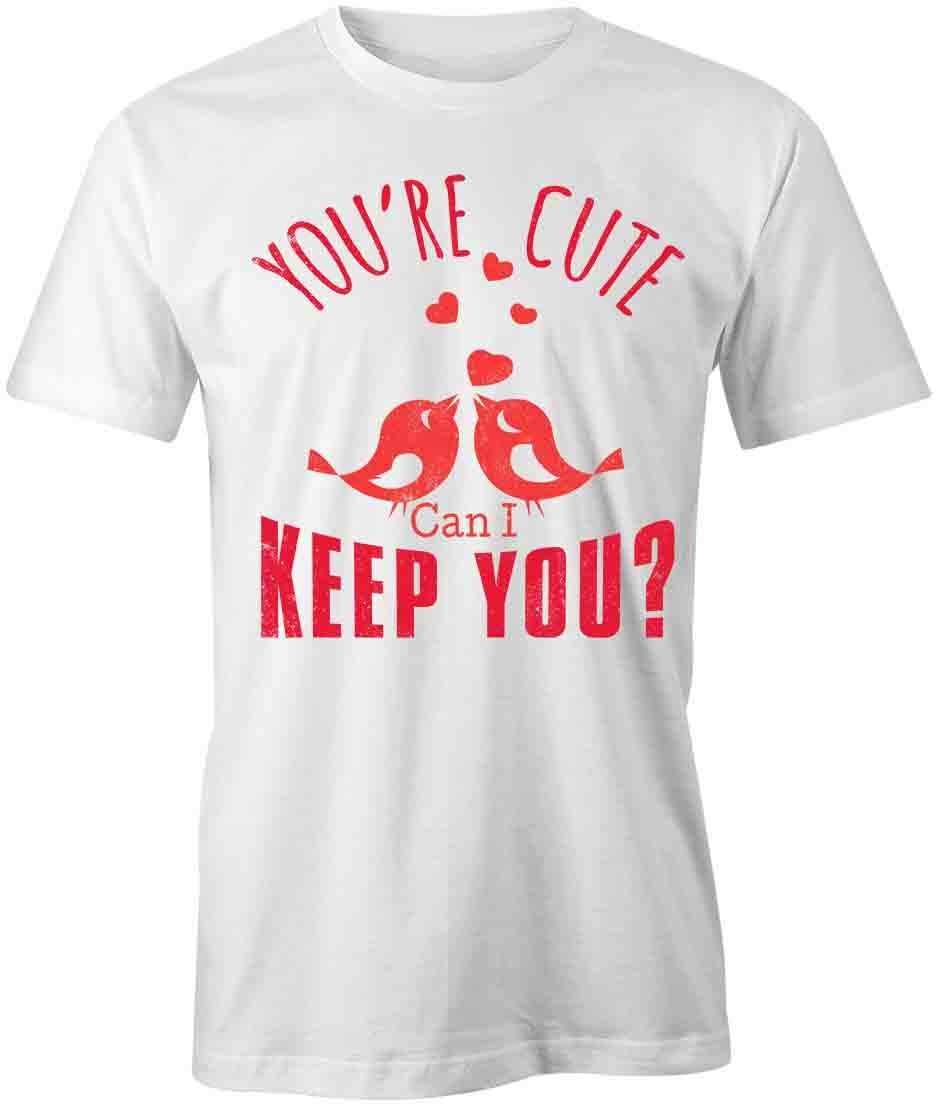 YOURE CUTE CAN I KEEP YOU TShirt Tee Short-Sleeved Cotton FUNNY HUMOR S1WSA891 XL