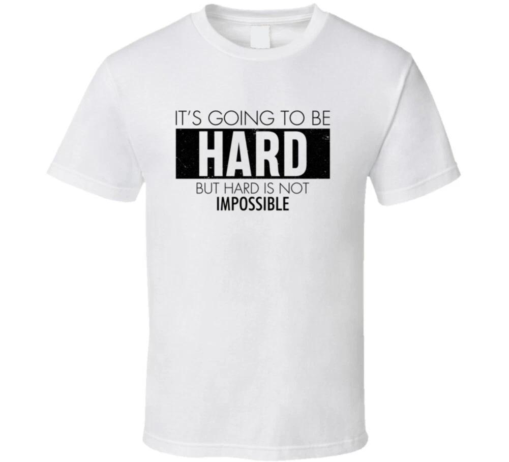 It s Going To Be Hard But Hard Is Not Impossible Gift Inspiration T Shirt L
