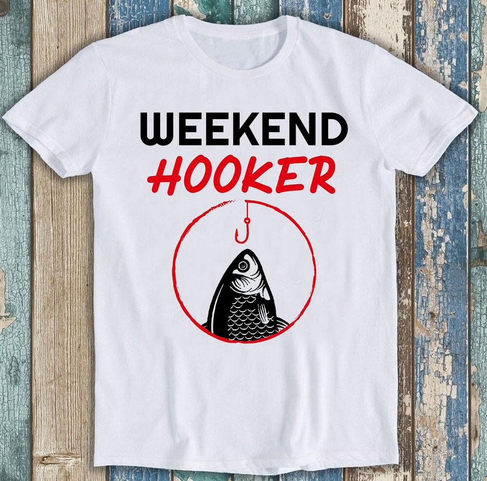 Weekend Hooker Fish Fishy Funny Saying Cool Gift Present Tee T Shirt M1737