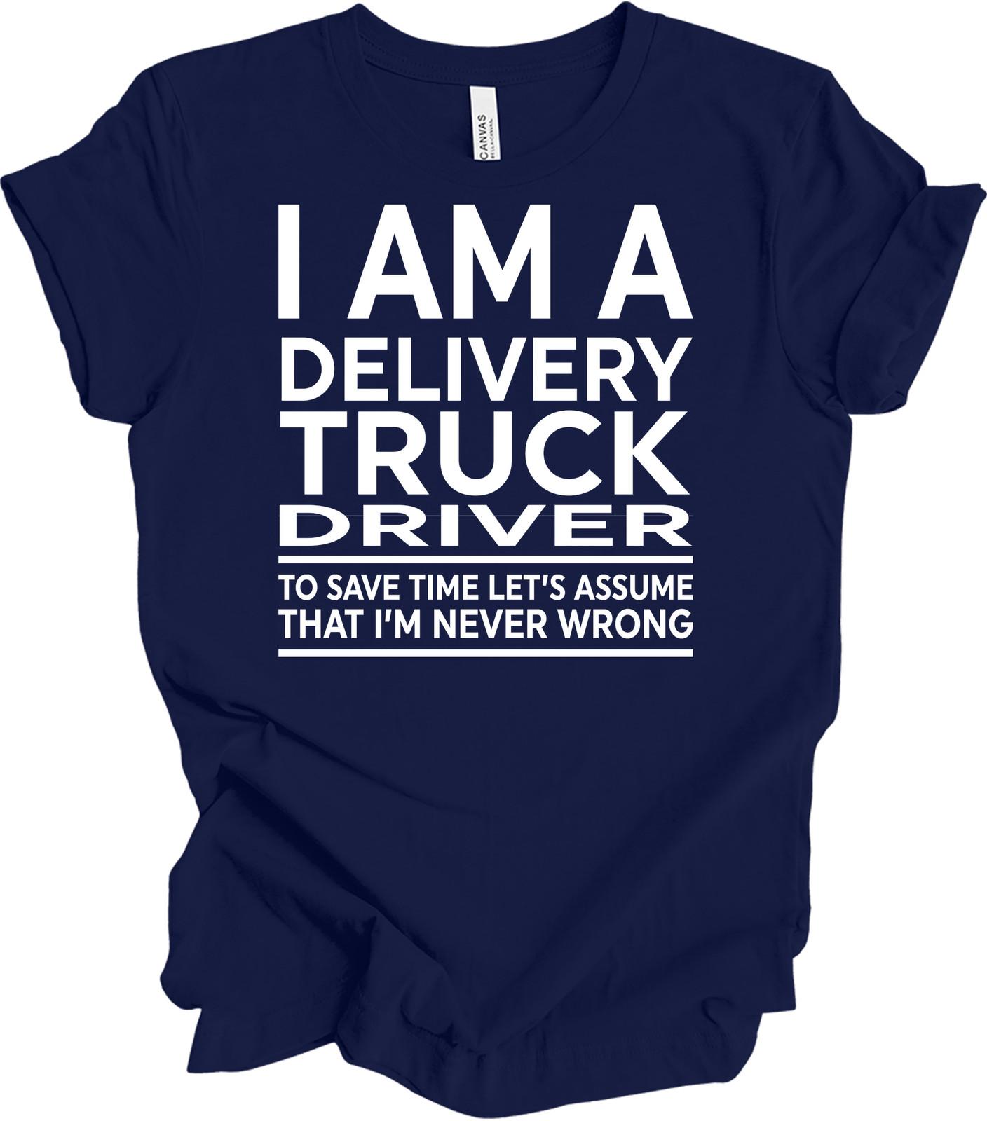Funny Delivery Truck Driver T-Shirt - Never Wrong Humor XXXXL
