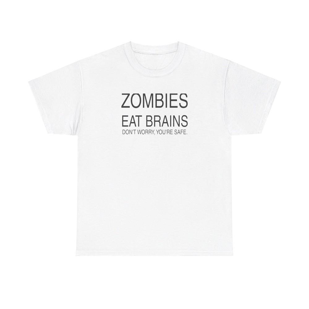 ZOMBIES EAT BRAINS. DON'T WORRY, YOU'RE SAFE. Unisex Heavy Cotton Tshirt Tops Tee