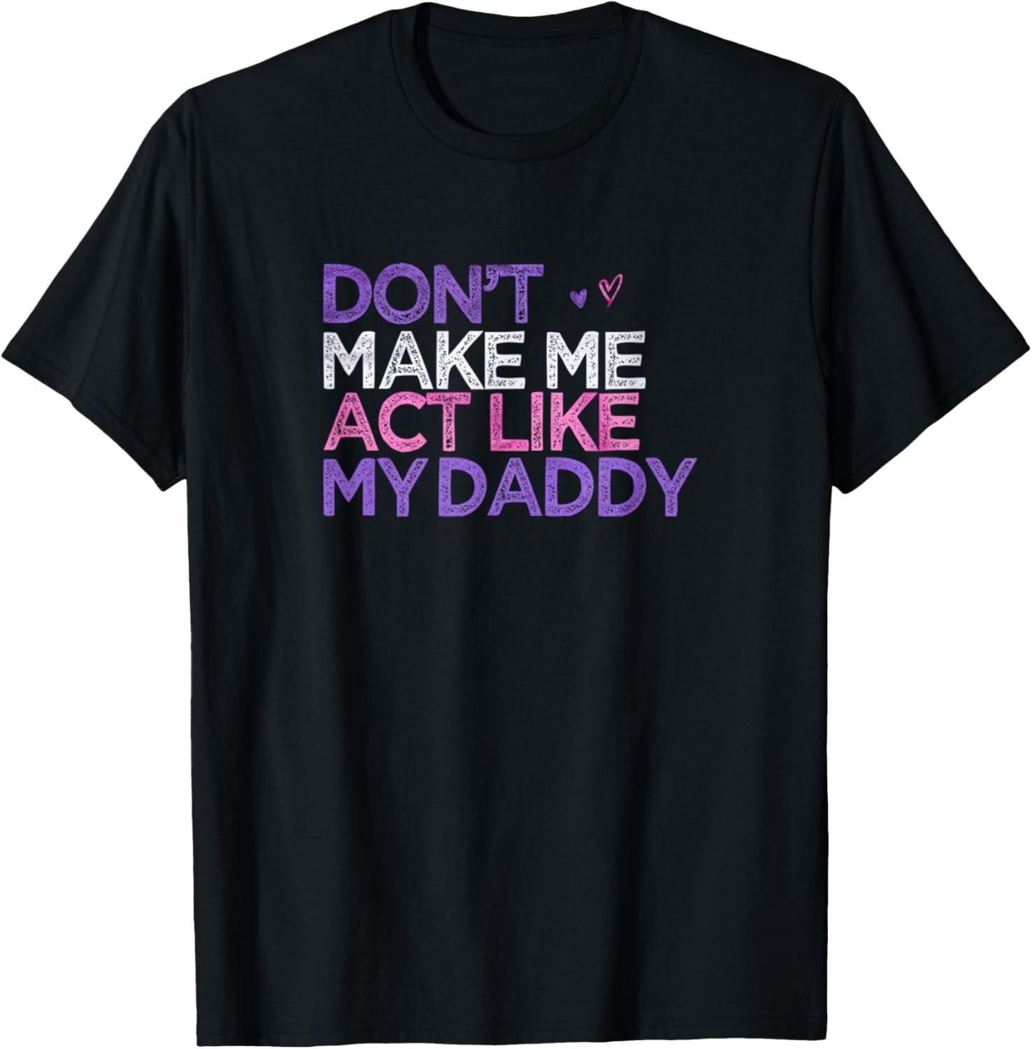 Cute Sarcastic Saying Don t Make Me Act Like My Daddy T-Shirt S разноцветный