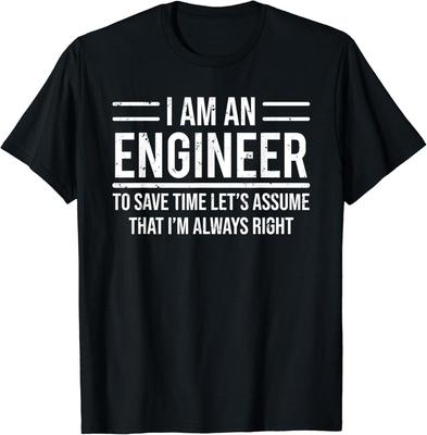 Ich bin ein Ingenieur, um Zeit zu sparen, ich habe immer Recht, lustiges Unisex-T-Shirt
