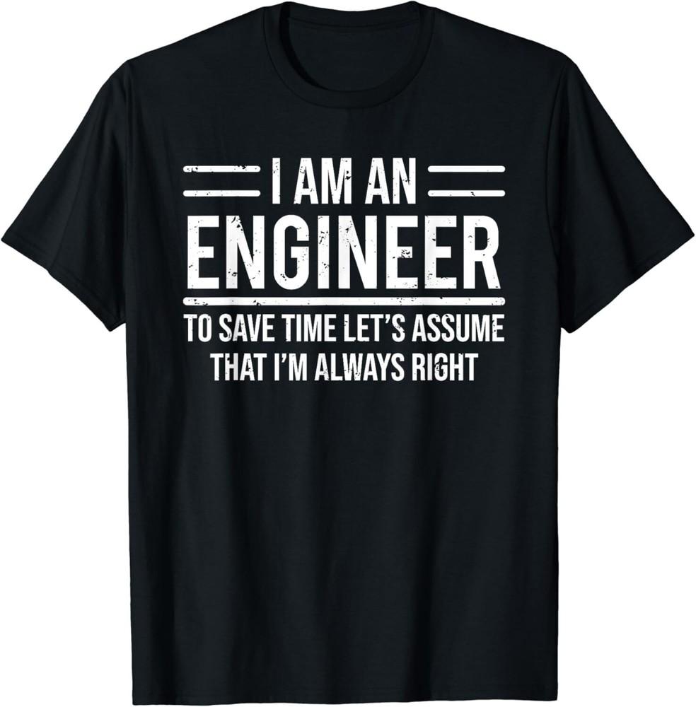 

I Am An Engineer To Save Time I_m Always Right Funny Unisex T-Shirt S