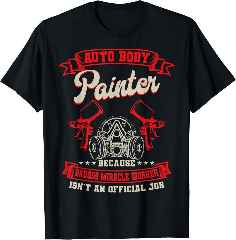 NEW Auto Body Painter Automotive Car Paint Badass Miracle Worker T-Shirt S-3XL Unisex T-Shirt