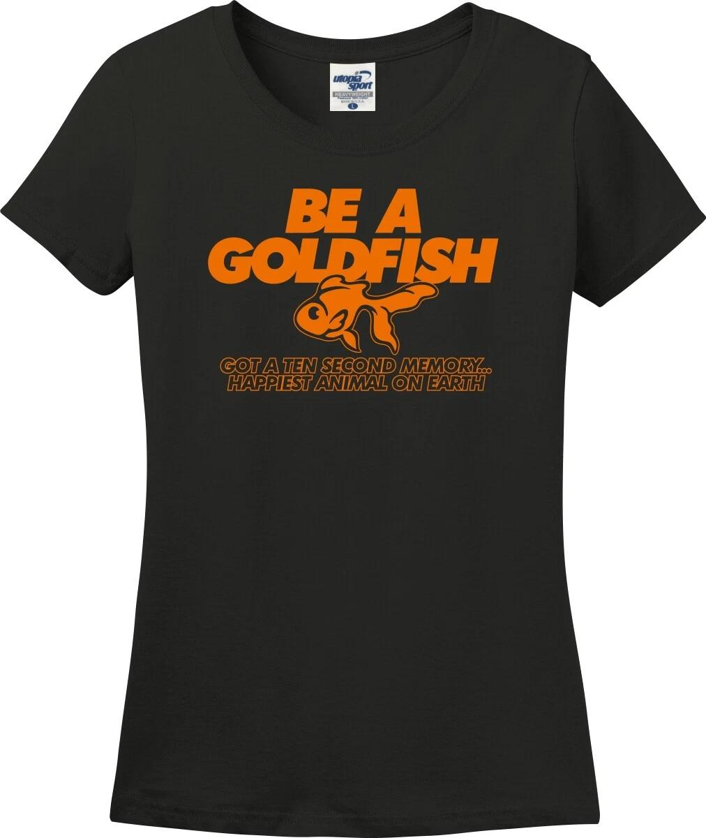 Be A Goldfish Got A Ten Second Memory Happiest Missy Fit Ladies T-Shirt (S-3X) M