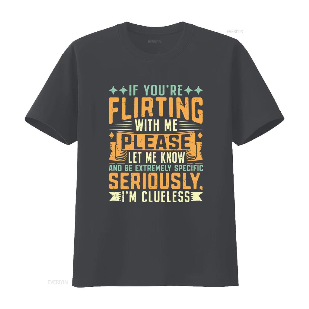 Mens Classic T Shirt If Youre Flirting With Me Please Let Know Im Clueless Print vintage Washed designer clothes Slightly