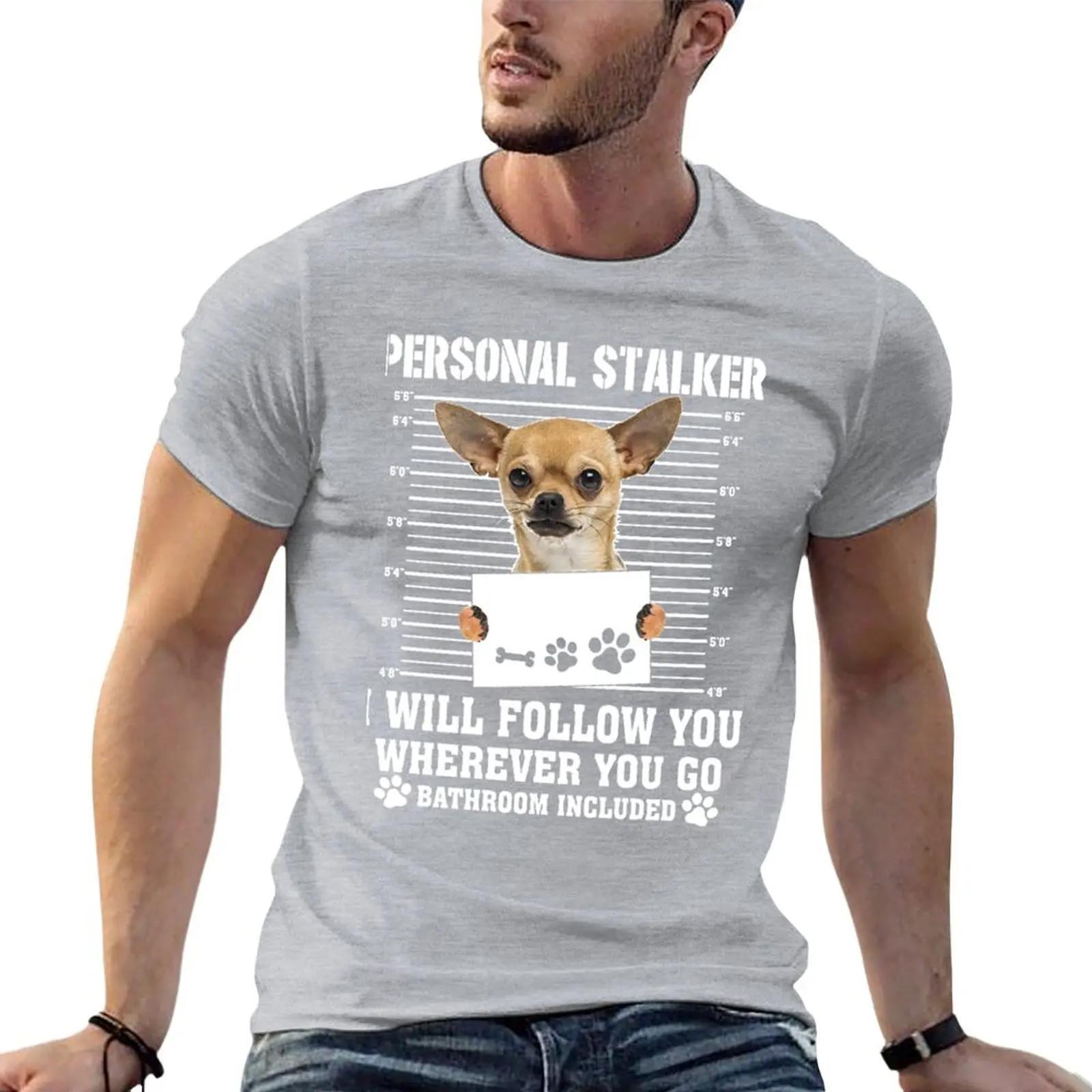 Personal Stalker Ill Follow You Wherever You Go chihuahua TShirt summer clothes customizeds baggy shirts men graphic t shirts S