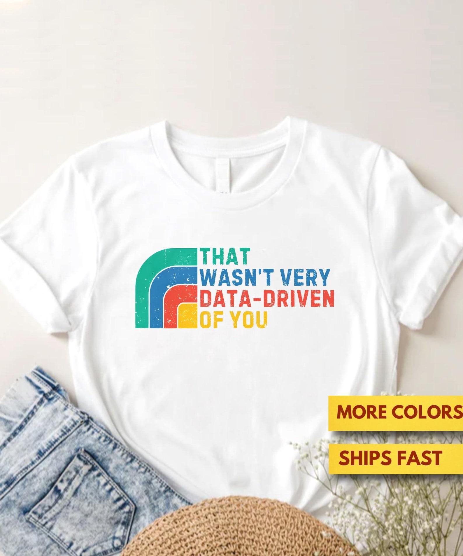 That Wasn t Really Data Driven Of You Data AnalysT shirt, Retro Shirt, Funny Data,Sarcasm, GifT shirt, Data Scientist Ultra Soft Premium Tee M