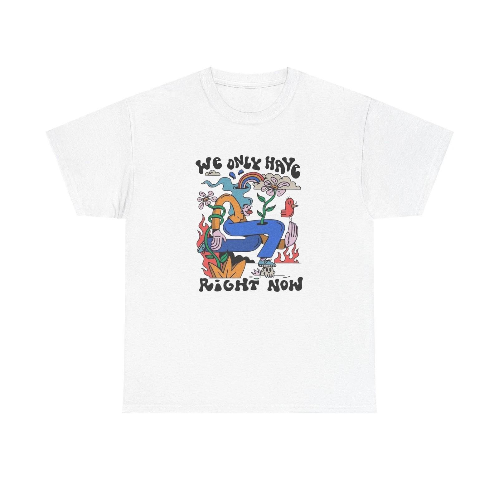 We Only Have Right Now Graphic T Shirt Unisex Heavy Cotton Tee L