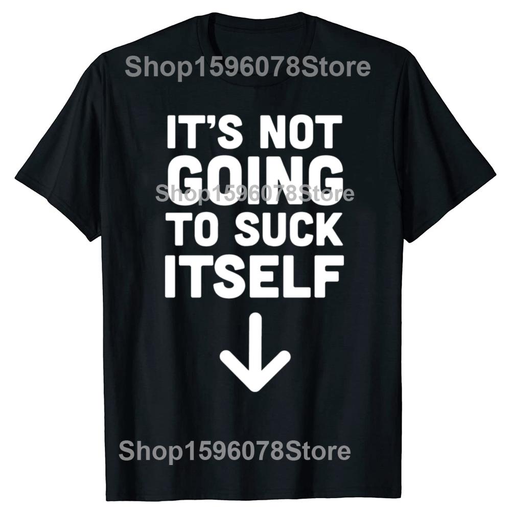 Funny It's Not Going To Suck Self T-shirt Sex Adult Humor Retro Humor Streetwear Tee Shirt Short Sleeve Unisex Loose Clothing