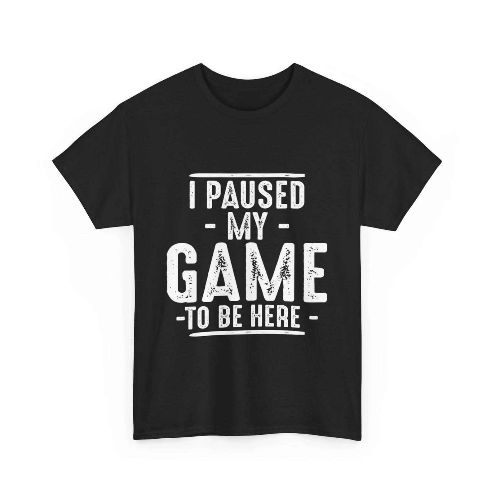 I paused my game to be here Shirt M