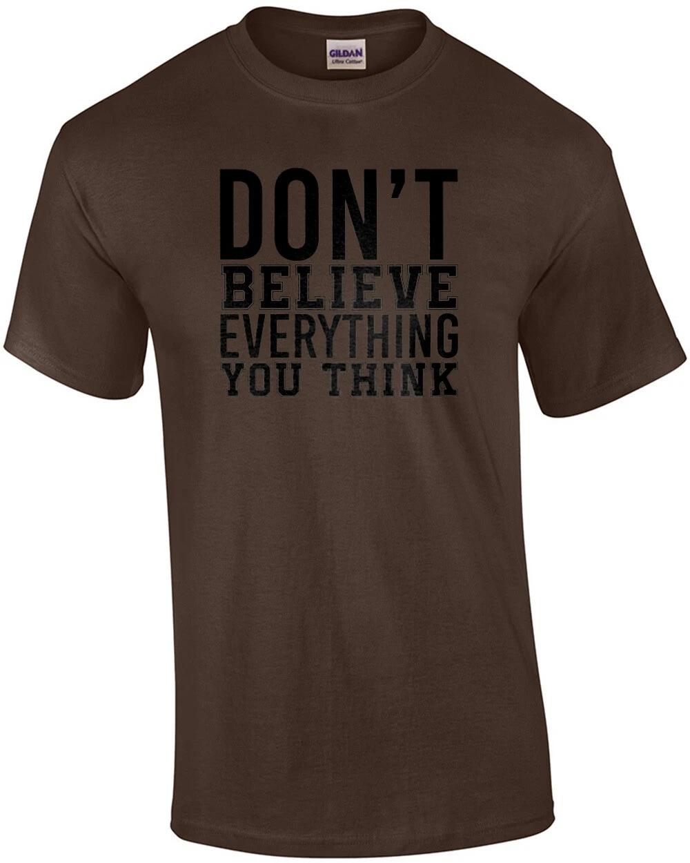 Don t believe everything you think - funny t-shirt XL