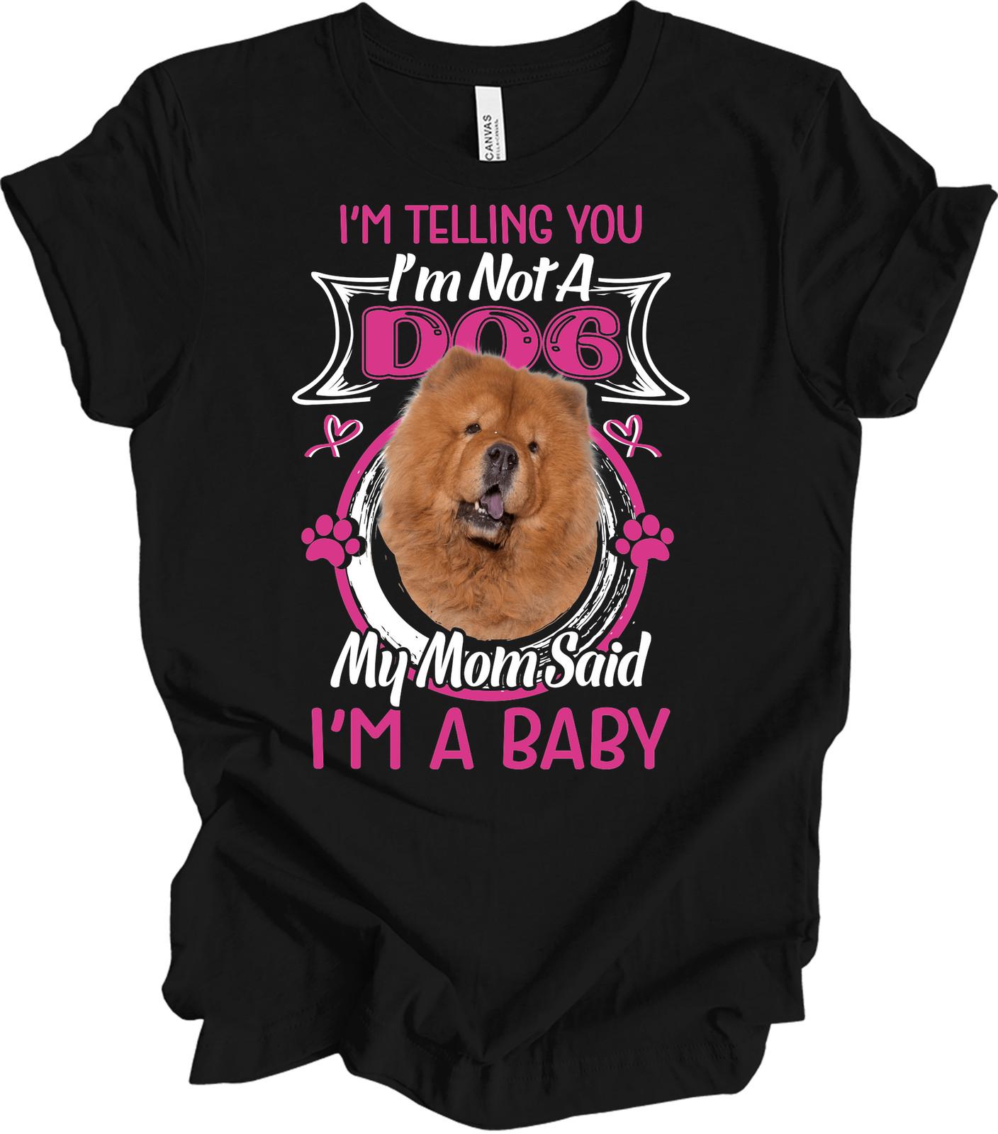 Chow Chow Dog Funny T-Shirt - I m Not A Dog, I m A Baby L