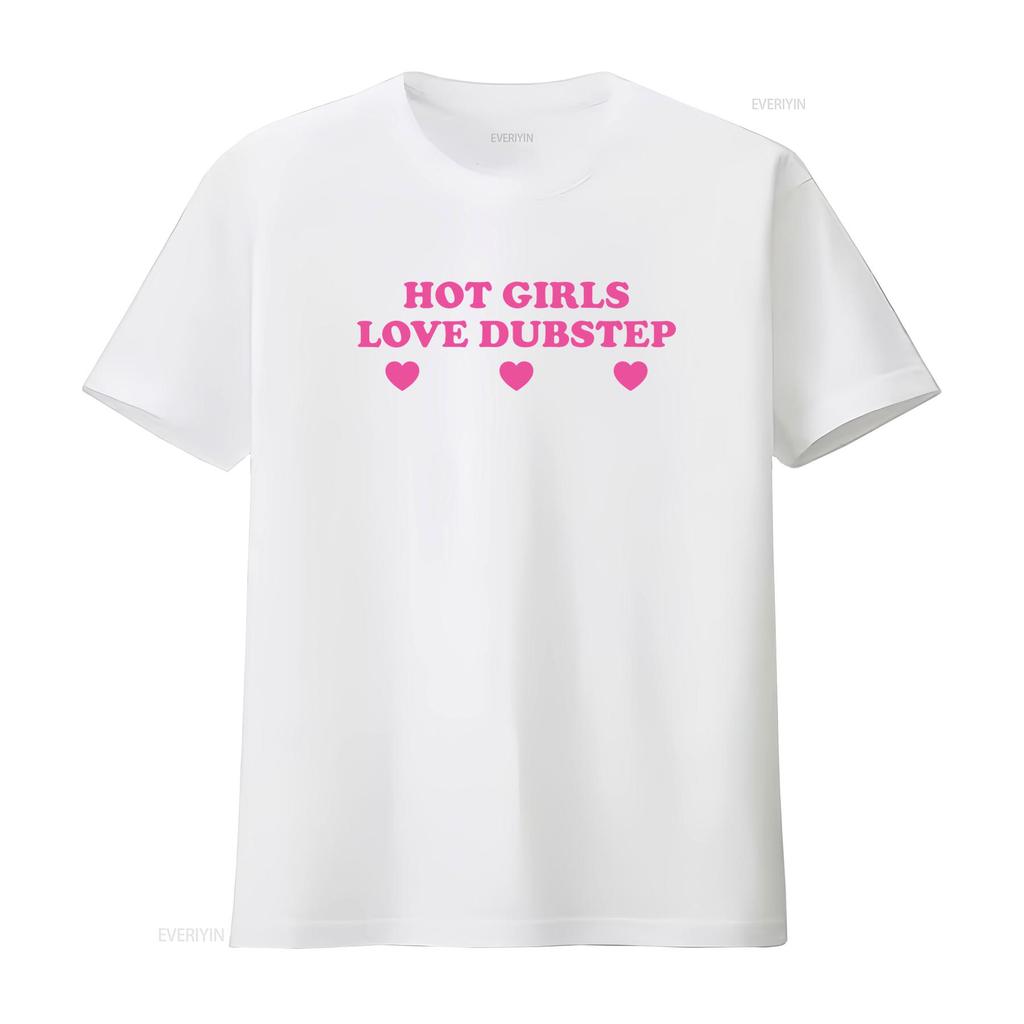 Hot Girls Love Dubstep Heavy Cotton T Shirt Y2K Funny Cute Top Sassy Edgy Iconic Club Party Bar Frat Chaotic Unhinged Meme